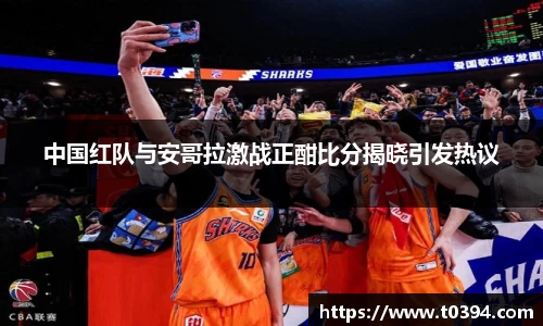 中国红队与安哥拉激战正酣比分揭晓引发热议