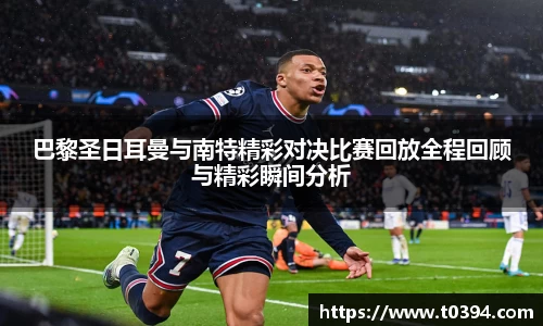 巴黎圣日耳曼与南特精彩对决比赛回放全程回顾与精彩瞬间分析