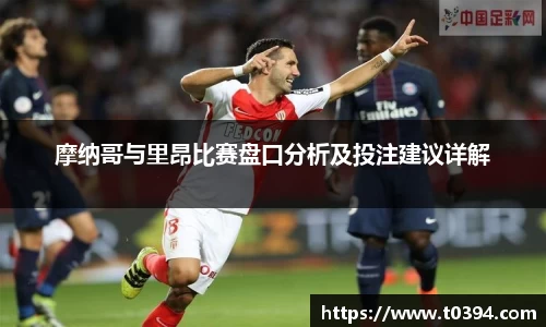 摩纳哥与里昂比赛盘口分析及投注建议详解