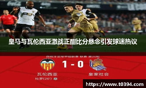皇马与瓦伦西亚激战正酣比分悬念引发球迷热议