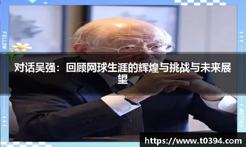 对话吴强：回顾网球生涯的辉煌与挑战与未来展望